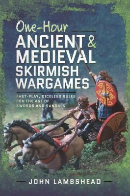 One-Hour Ancient and Medieval Skirmish Wargames: Fast-Play, Dice-Less Rules for the Age of Swords and Sandals - John Lambshead - Pen & Sword Military
