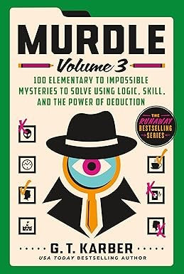 Murdle: Volume 3: 100 Elementary to Impossible Mysteries to Solve Using Logic, Skill, and the Power of Deduction - G T Karber - St. Martin's Griffin