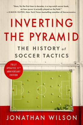 Inverting the Pyramid: The History of Soccer Tactics - Jonathan Wilson - Bold Type Books