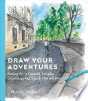 Draw Your Adventures: Making Art to Celebrate Everyday Experiences and Travels Near and Far - Samantha Dion Baker - Watson-Guptill