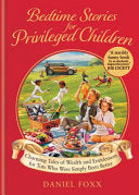 Bedtime Stories for Privileged Children: Charming Tales of Wealth and Entitlement for Tots Who Were Simply Born Better - Daniel Foxx - Monoray