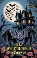 The Bat Who Couldn't Fly on Halloween - Linda Smith - Bright Minds Books