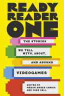 Ready Reader One: The Stories We Tell With, About, and Around Videogames - Megan Amber Condis - LSU Press