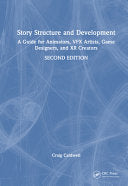 Story Structure and Development: A Guide for Animators, VFX Artists, Game Designers, and XR Creators - Craig Caldwell - CRC Press