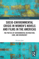 Socio-Environmental Crisis in Women's Novels and Films in The Americas: The Poetics of Environmental Destruction, Care, and Insurgency - Victoria Jara - Routledge