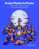 From Pixels to Prose: What Video Games Taught Me About Storytelling - Nadia Oxford - Retro Game Books