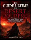 Le Guide Ultime Du Desert Pourpre: Guide complet, maitrise du combat, exploration des quetes, secrets et strategies avancees pour tous les joueurs - Shantell M Clark - Independently Published