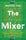 The Mixer: The Story of Premier League Tactics, from Route One to False Nines (Revised and Updated) - Michael Cox - HarperCollins