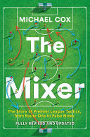 The Mixer: The Story of Premier League Tactics, from Route One to False Nines (Revised and Updated) - Michael Cox - HarperCollins