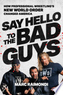 Say Hello to the Bad Guys: How Professional Wrestling's New World Order Changed America - Marc Raimondi - Simon & Schuster