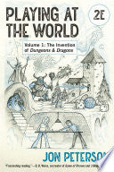 Playing at the World, 2e, Volume 1: The Invention of Dungeons & Dragons - Jon Peterson - MIT Press