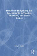 Immersive Storytelling and Spectatorship in Theatre, Museums, and Video Games - Kelly I Aliano - Routledge