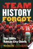 The Team That History Forgot: The 1960s Kansas City Chiefs - Rick Gosselin - University of Nebraska Press
