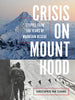 Crisis on Mount Hood: Stories from a Hundred Years of Mountain Rescue - Christopher Van Tilburg - Mountaineers Books
