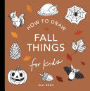 Fall Things: How to Draw Books for Kids with Pumpkins, Scarecrows, Turkeys and More - Alli Koch - Paige Tate & Co