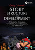 Story Structure and Development: A Guide for Animators, VFX Artists, Game Designers, and XR Creators - Craig Caldwell - CRC Press