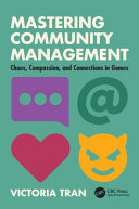 Mastering Community Management: Chaos, Compassion, and Connections in Games - Victoria Tran - CRC Press