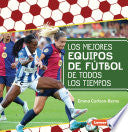 Los Mejores Equipos de Futbol de Todos Los Tiempos (All-Time Best Soccer Teams) - Emma Carlson-Berne - Ediciones Lerner