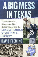 A Big Mess in Texas: The Miraculous, Disastrous 1952 Dallas Texans and the Craziest Untold Story in NFL History - David Fleming - St. Martin's Press
