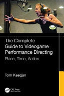 The Complete Guide to Videogame Performance Directing: Place, Time, Action - Tom Keegan - CRC Press