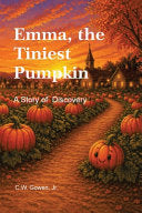 Emma, the Tiniest Pumpkin: A Story of Discovery - Clarence W Gowen - Authorofemmabooks
