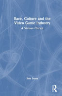 Race, Culture and the Video Game Industry: A Vicious Circuit - Sam Srauy - Routledge