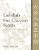 Liuhebafa Five Character Secrets: Chinese Classics, Translations, Commentary - Paul Dillon - YMAA Publication Center
