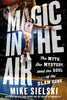 Magic in the Air: The Myth, the Mystery, and the Soul of the Slam Dunk - Mike Sielski - St. Martin's Press