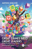 Great Games Need Great Leaders: Multiclassing to Lead Game Development Teams - Matthew John Dyet - CRC Press
