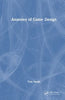 Anatomy of Game Design - Tom Smith - CRC Press