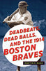Deadbeats, Dead Balls, and the 1914 Boston Braves - Bush - Kent State University Press