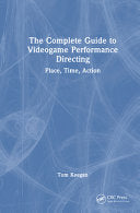 The Complete Guide to Videogame Performance Directing: Place, Time, Action - Tom Keegan - CRC Press