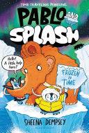 Pablo and Splash: Frozen in Time: A Time-Traveling Penguin Adventure - Sheena Dempsey - Bloomsbury Publishing PLC