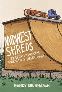 Midwest Shreds: Skating Through America's Heartland - Mandy Shunnarah - Belt Publishing