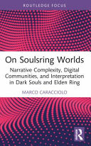 On Soulsring Worlds: Narrative Complexity, Digital Communities, and Interpretation in Dark Souls and Elden Ring - Marco Caracciolo - Routledge